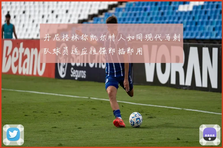 丹尼格林称凯尔特人如同现代马刺队球员适应性强即插即用