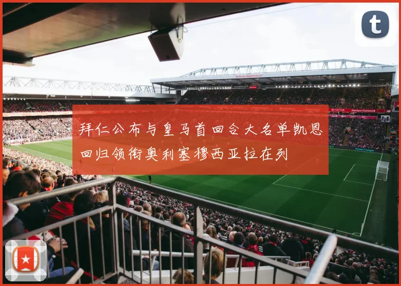 拜仁公布与皇马首回合大名单凯恩回归领衔奥利塞穆西亚拉在列